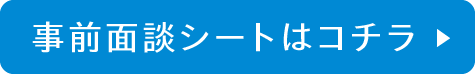 事前面談シートはコチラ