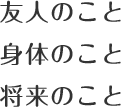 友人のこと・身体のこと・将来のこと